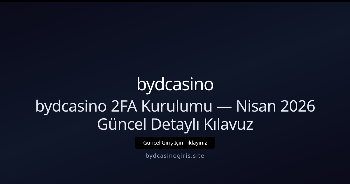 bydcasino Hesap Güvenliği: 2FA Rehberi — Nisan 2026