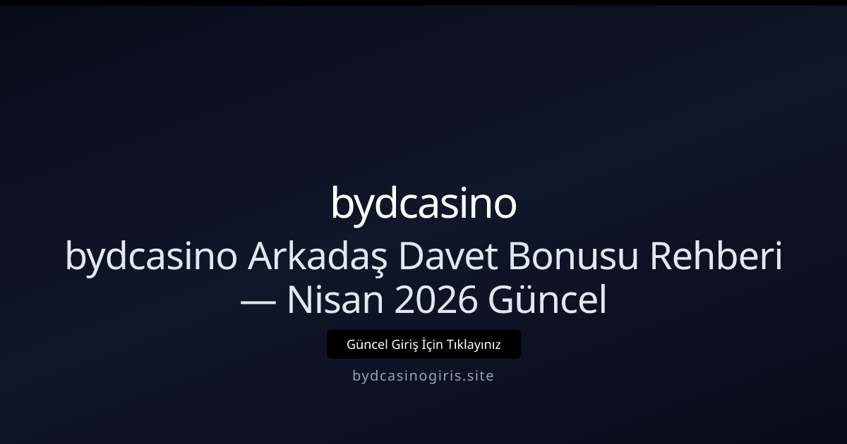 bydcasino Davet Programı: Nisan 2026 İçin Güncel Rehber