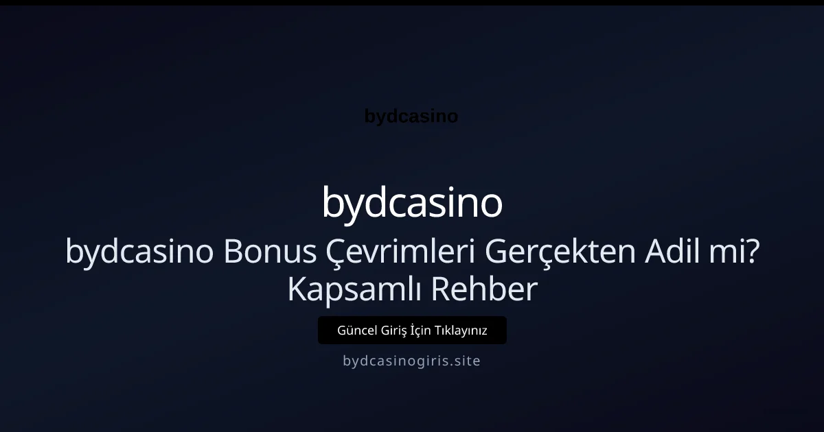 bydcasino Bonus Çevrimleri Gerçekten Adil mi? Kapsamlı Rehber - bydcasino rehber görseli