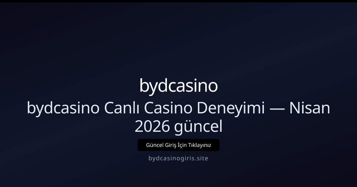 bydcasino Canlı Oyun Rehberi — Nisan 2026 Güncel İnceleme
