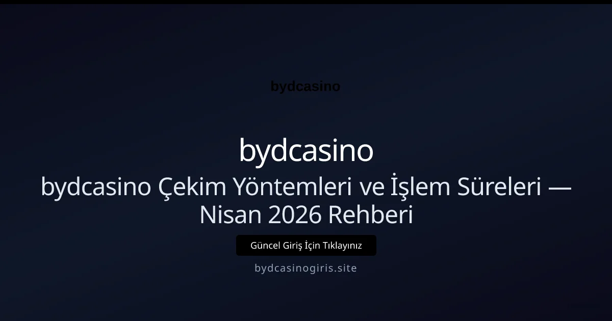 bydcasino Çekim Yöntemleri ve İşlem Süreleri — Nisan 2026 Rehberi - bydcasino rehber görseli