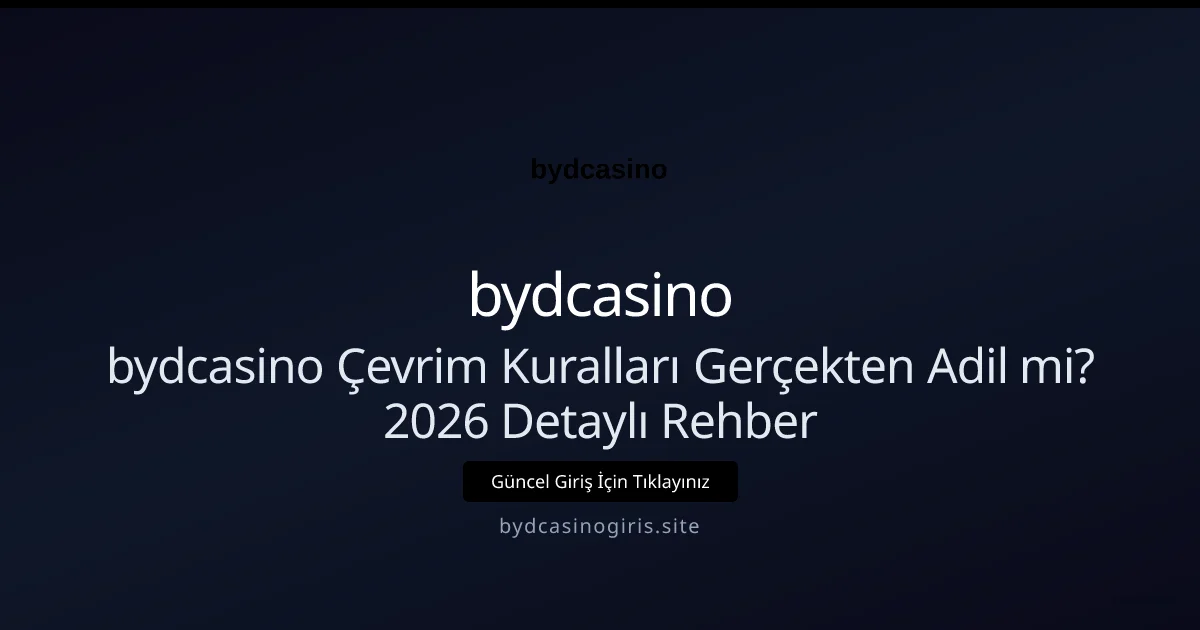 bydcasino Çevrim Kuralları Gerçekten Adil mi? 2026 Detaylı Rehber - bydcasino rehber görseli