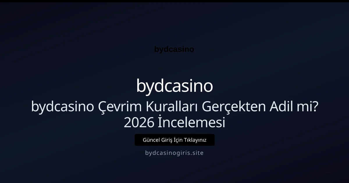 bydcasino Çevrim Kuralları Gerçekten Adil mi? 2026 İncelemesi - bydcasino rehber görseli