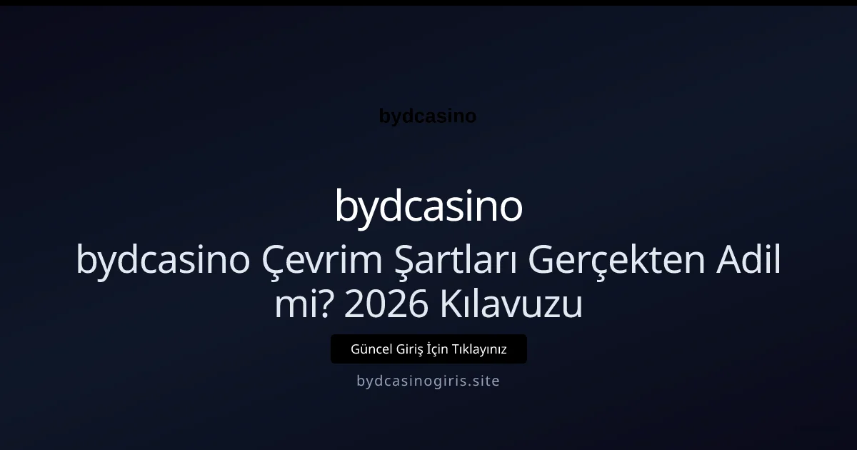 bydcasino Çevrim Şartları Gerçekten Adil mi? 2026 Kılavuzu - bydcasino rehber görseli