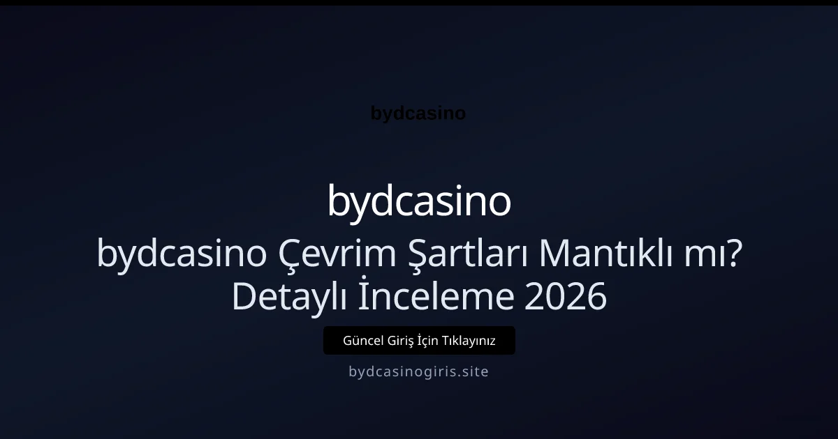 bydcasino Çevrim Şartları Mantıklı mı? Detaylı İnceleme 2026 - bydcasino rehber görseli
