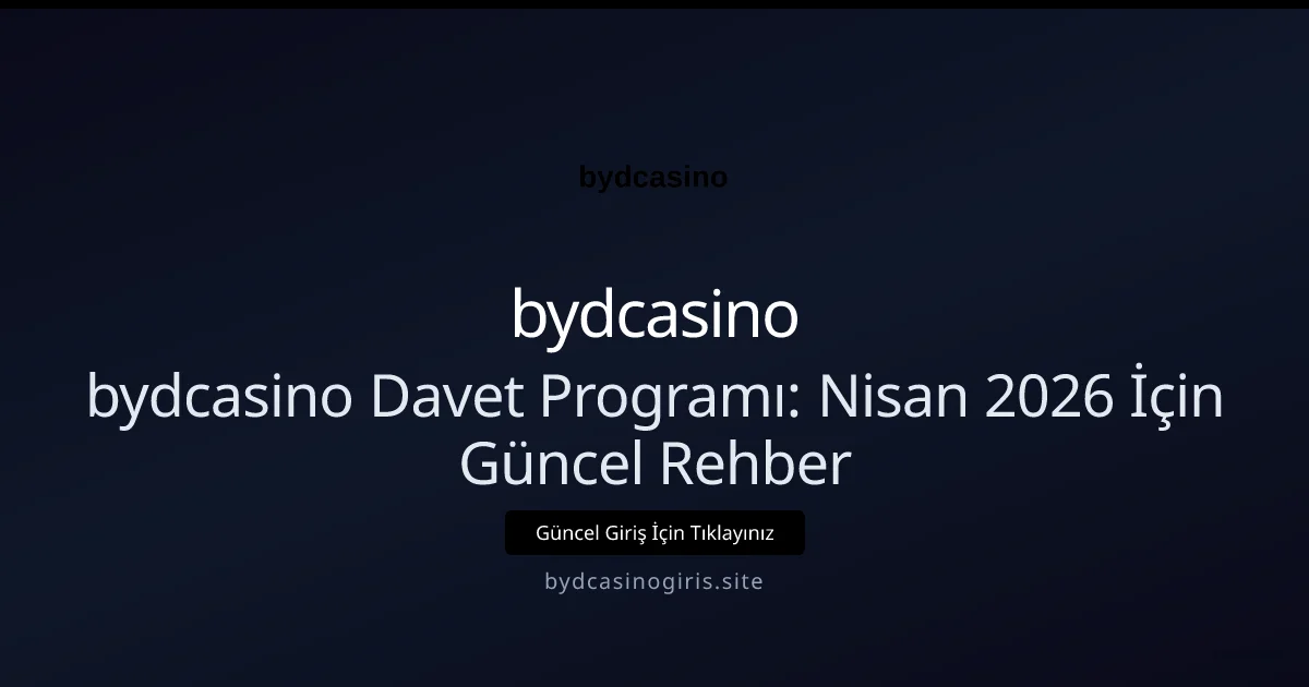 bydcasino Davet Programı: Nisan 2026 İçin Güncel Rehber - bydcasino rehber görseli