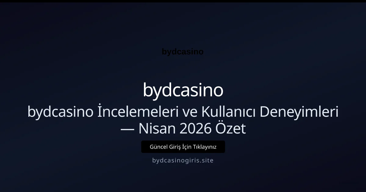 bydcasino İncelemeleri ve Kullanıcı Deneyimleri — Nisan 2026 Özet - bydcasino rehber görseli