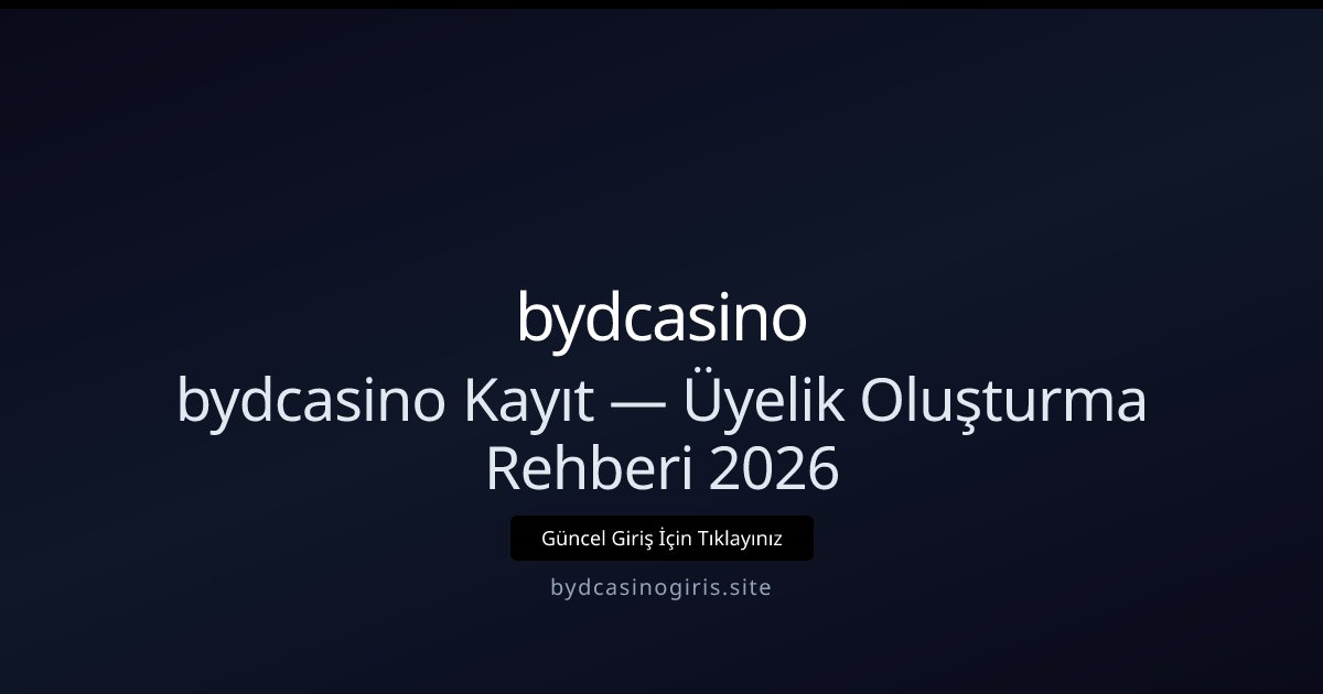 bydcasino Üyelik Rehberi 2026 — Hızlı ve Güvenli Kayıt