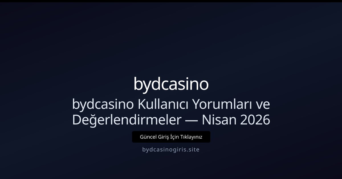 bydcasino İncelemeleri ve Kullanıcı Deneyimleri — Nisan 2026 Özet