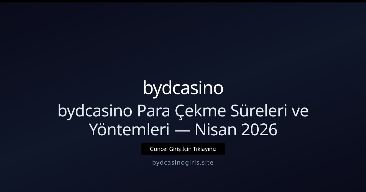 bydcasino Çekim Yöntemleri ve İşlem Süreleri — Nisan 2026 Rehberi