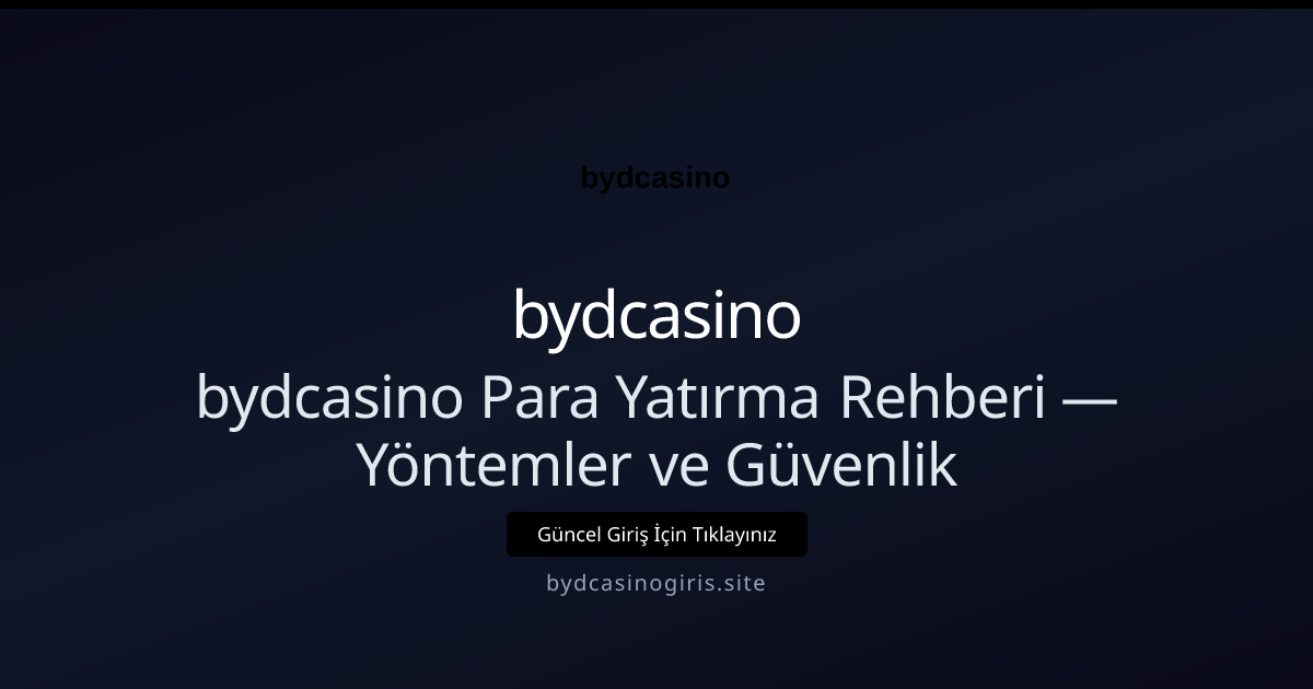 bydcasino Para Yatırma Rehberi — Yöntemler ve Güvenlik bydcasino Para Yatırma Rehberi — Yöntemler ve Güvenlik: ekran ve özet