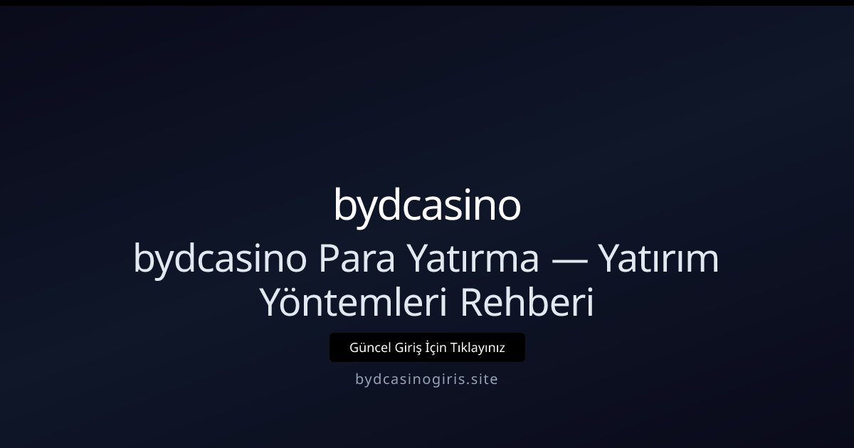bydcasino Para Yatırma Rehberi — Yöntemler ve Güvenlik