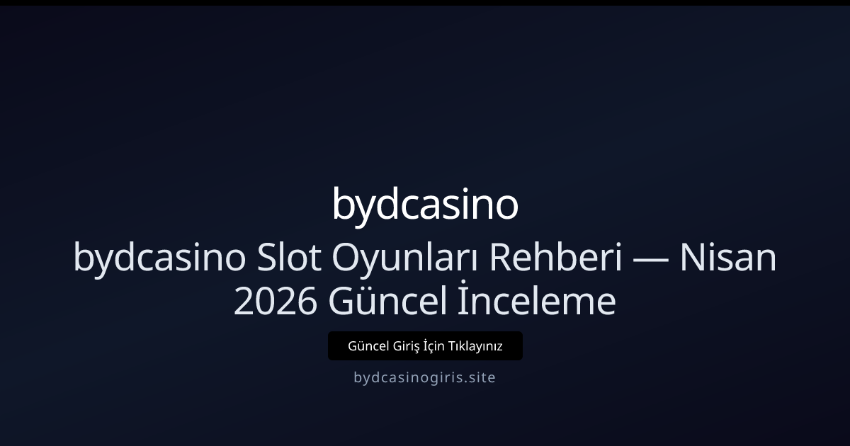 bydcasino için Slot Oyunu Rehberi — Nisan 2026 Güncel Bakış