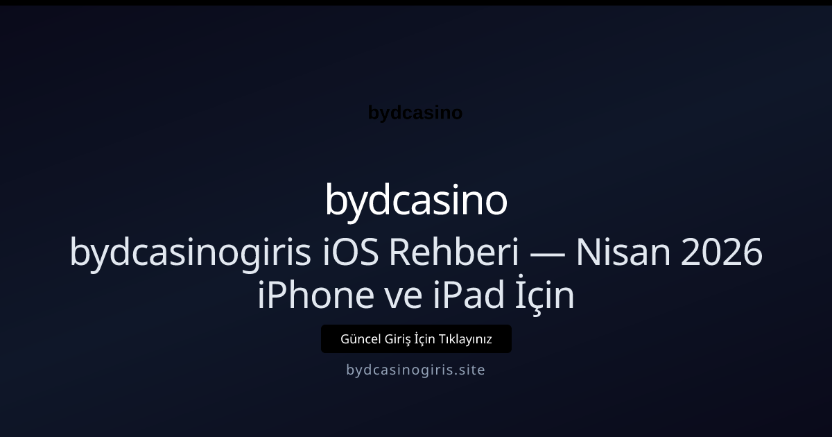 bydcasinogiris iOS Rehberi — Nisan 2026 iPhone ve iPad İçin - bydcasino rehber görseli