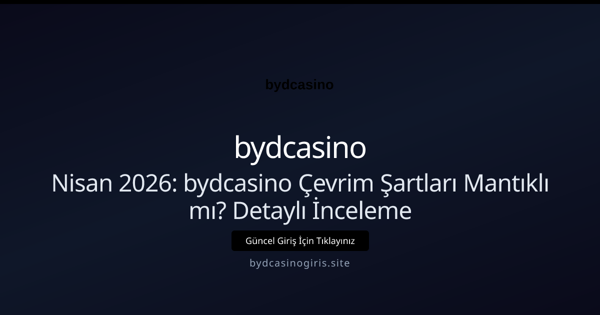 Nisan 2026: bydcasino Çevrim Şartları Mantıklı mı? Detaylı İnceleme Nisan 2026: bydcasino Çevrim Şartları Mantıklı mı? İnceleme
