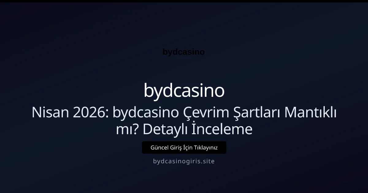 bydcasino Çevrim Şartları Mantıklı mı? Detaylı İnceleme