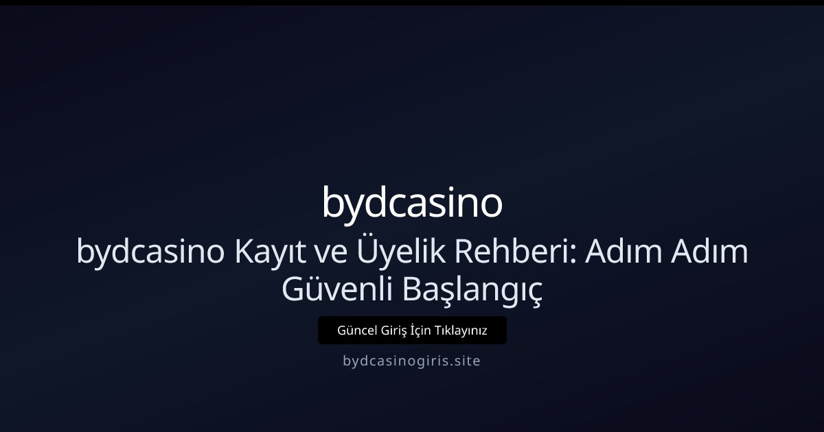 bydcasino bydcasino Kayıt ve Üyelik Rehberi: Adım Adım Güvenli Başlangıç