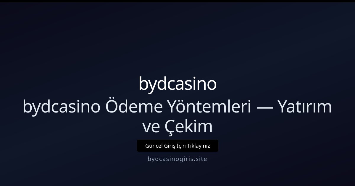 bydcasino bydcasino Ödeme Yöntemleri — Yatırım ve Çekim
